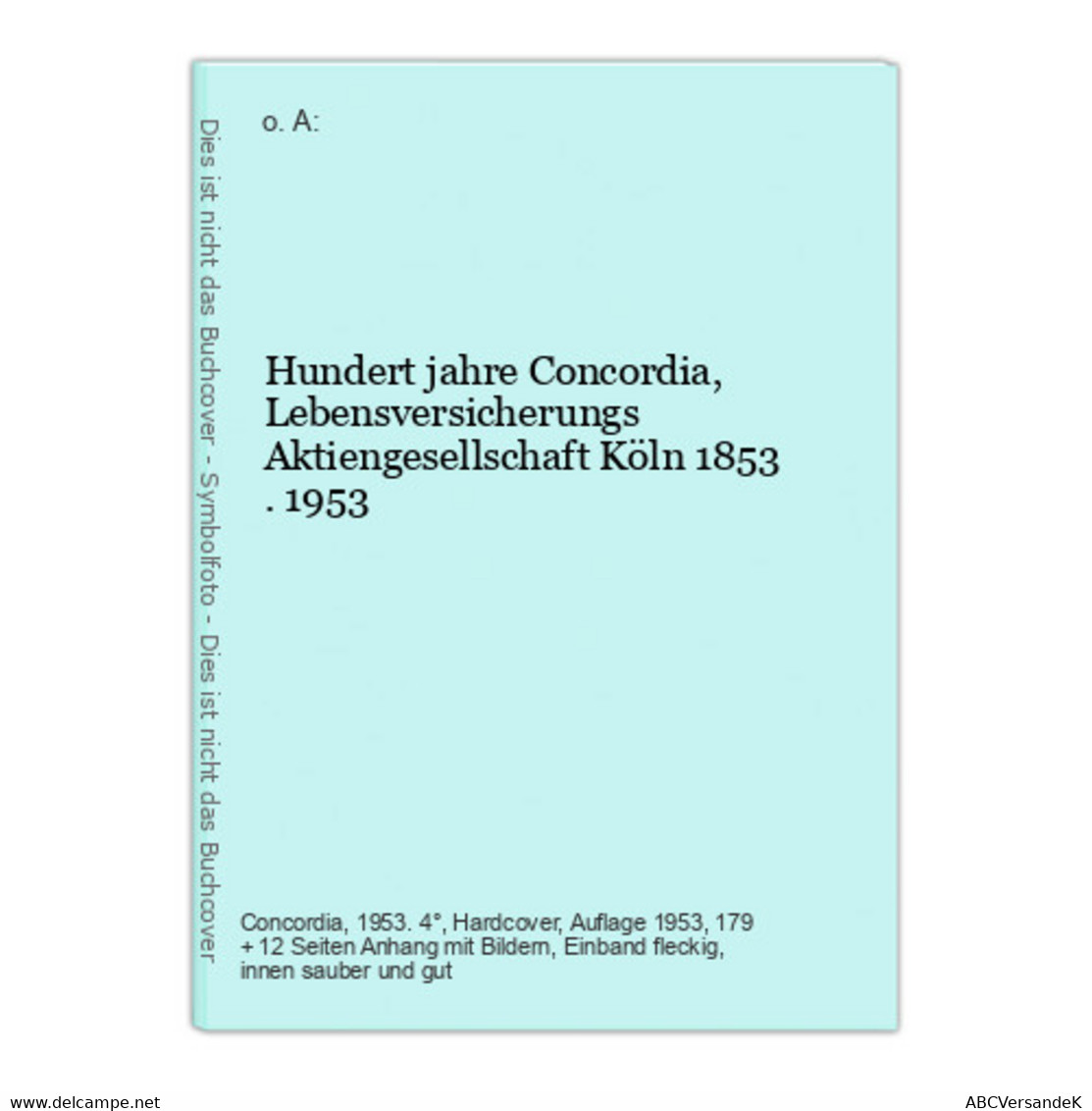 Hundert Jahre Concordia, Lebensversicherungs Aktiengesellschaft Köln 1853 . 1953 - Law