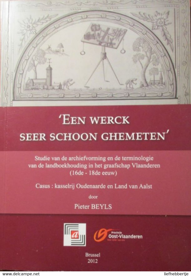 Een Werck Seer Schoon Ghemeten - Archiefvorming En Terminologie Landboekhouding Vlaanderen - Oudenaarde - Aalst - Oudenaarde