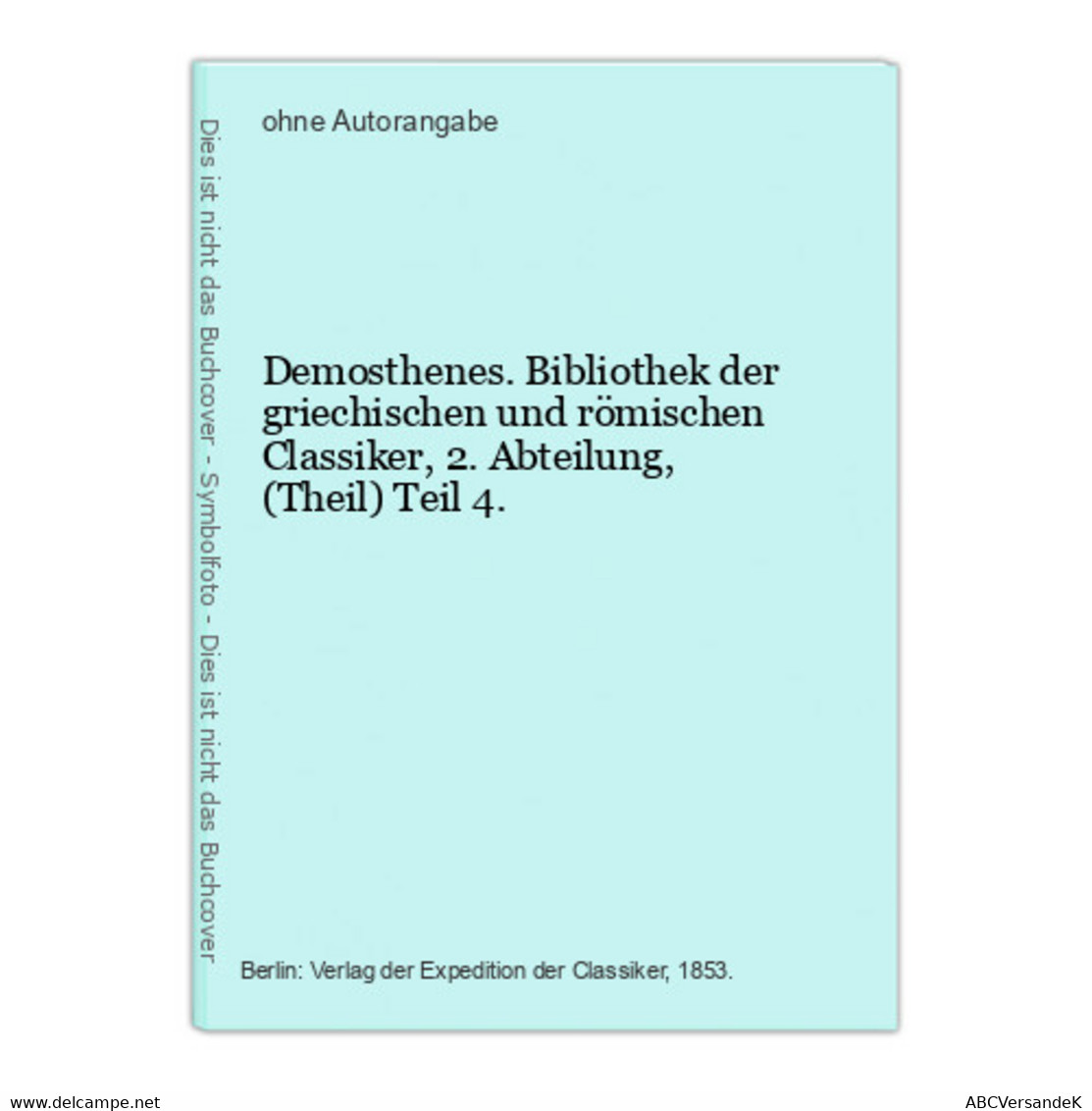 Demosthenes. Bibliothek Der Griechischen Und Römischen Classiker, 2. Abteilung, (Theil) Teil 4. - Deutschsprachige Autoren