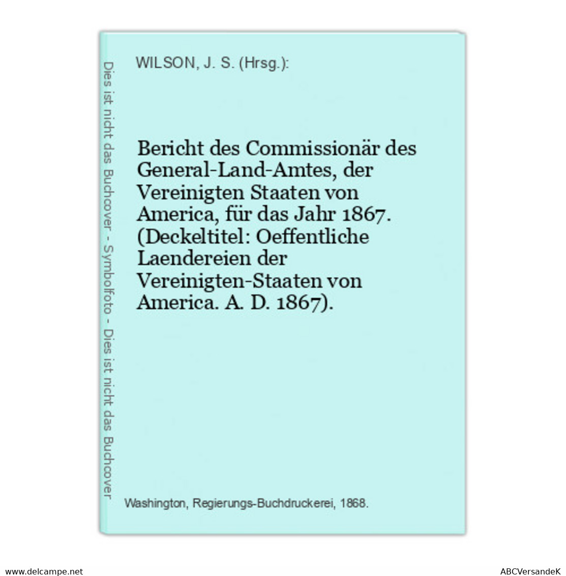 Bericht Des Commissionär Des General-Land-Amtes, Der Vereinigten Staaten Von America, Für Das Jahr 1867. (Deck - Amérique