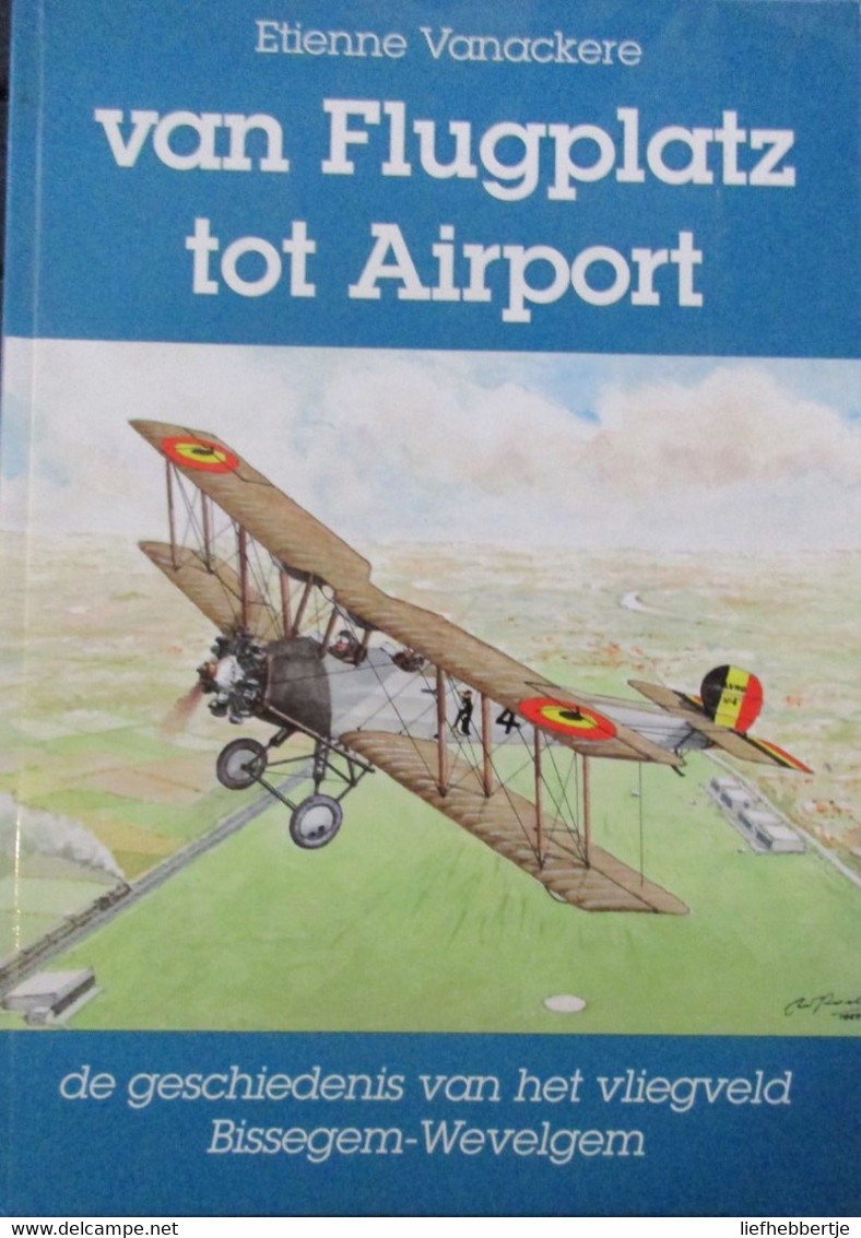 Van Flugplatz Tot Airport.  De Geschiedenis Van Het Vliegveld Bissegem - Wevelgem 1916-1990 - Door Vanackere Etienne - Aviation