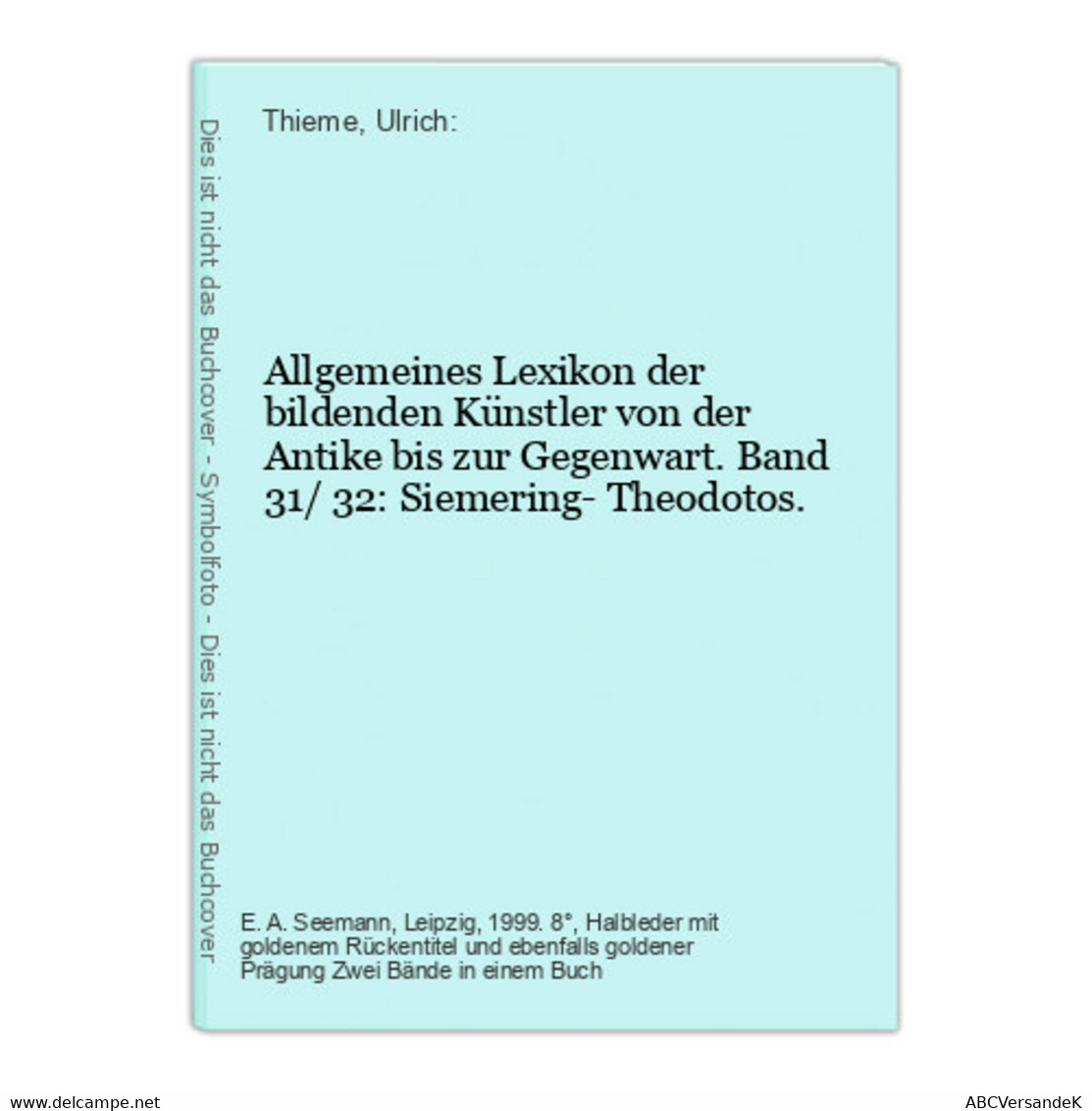 Allgemeines Lexikon Der Bildenden Künstler Von Der Antike Bis Zur Gegenwart. Band 31/ 32: Siemering- Theodotos - Léxicos