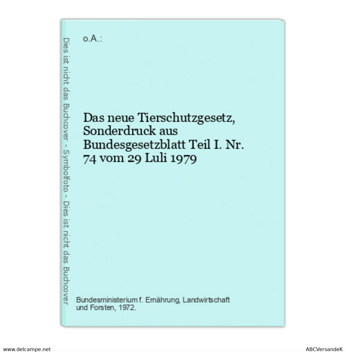 Das Neue Tierschutzgesetz, Sonderdruck Aus Bundesgesetzblatt Teil I. Nr. 74 Vom 29 Luli 1979 - Law