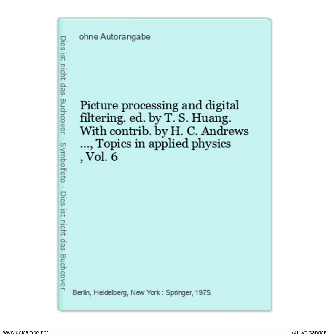 Picture Processing And Digital Filtering. Ed. By T. S. Huang. With Contrib. By H. C. Andrews ..., Topics In Ap - Fotografía