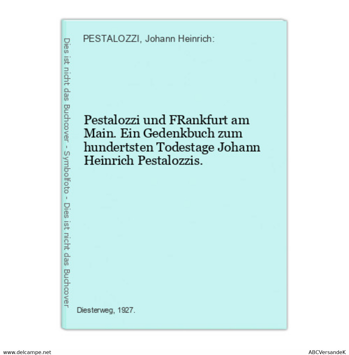 Pestalozzi Und FRankfurt Am Main. Ein Gedenkbuch Zum Hundertsten Todestage Johann Heinrich Pestalozzis. - Hesse