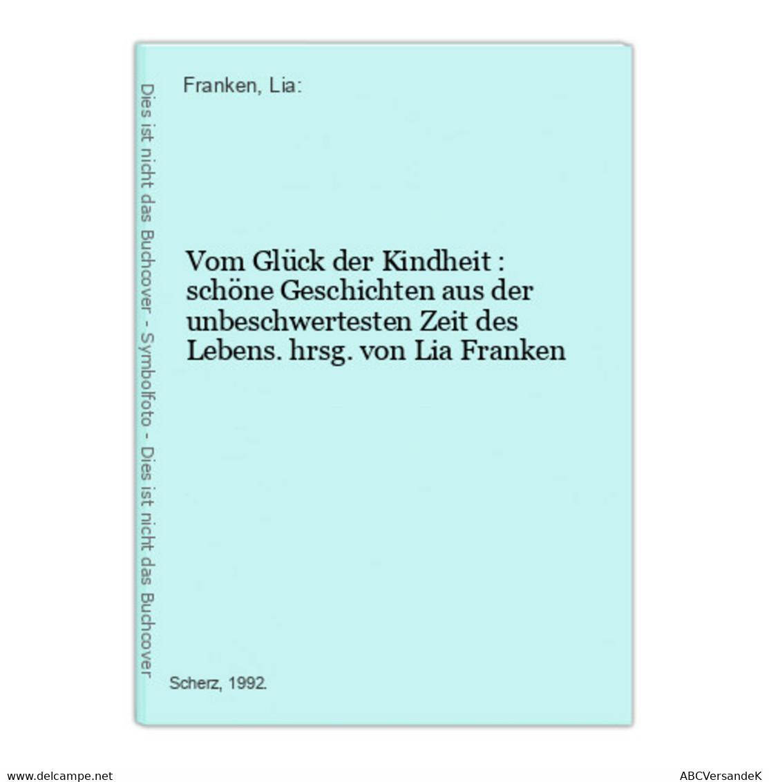 Vom Glück Der Kindheit : Schöne Geschichten Aus Der Unbeschwertesten Zeit Des Lebens. Hrsg. Von Lia Franken - Short Fiction