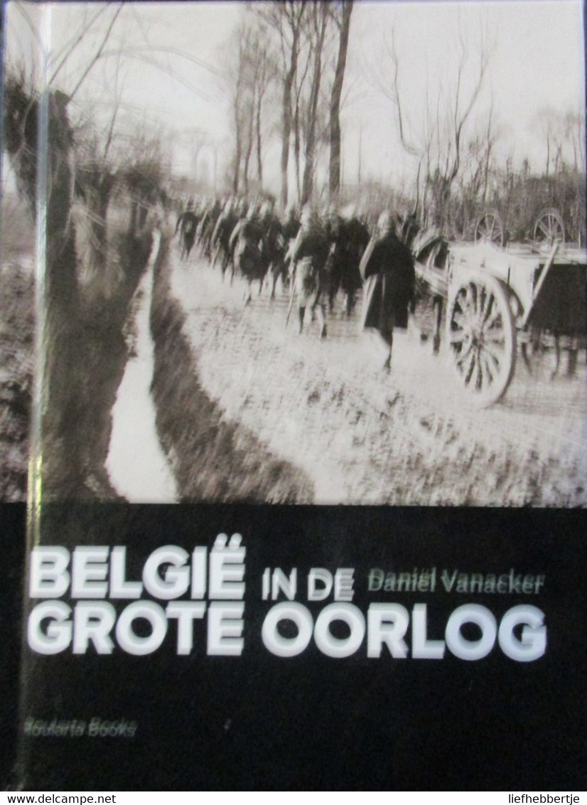 België In De Grote Oorlog - Door D. Vanacker - 2013  -  1914-1918 - Weltkrieg 1914-18