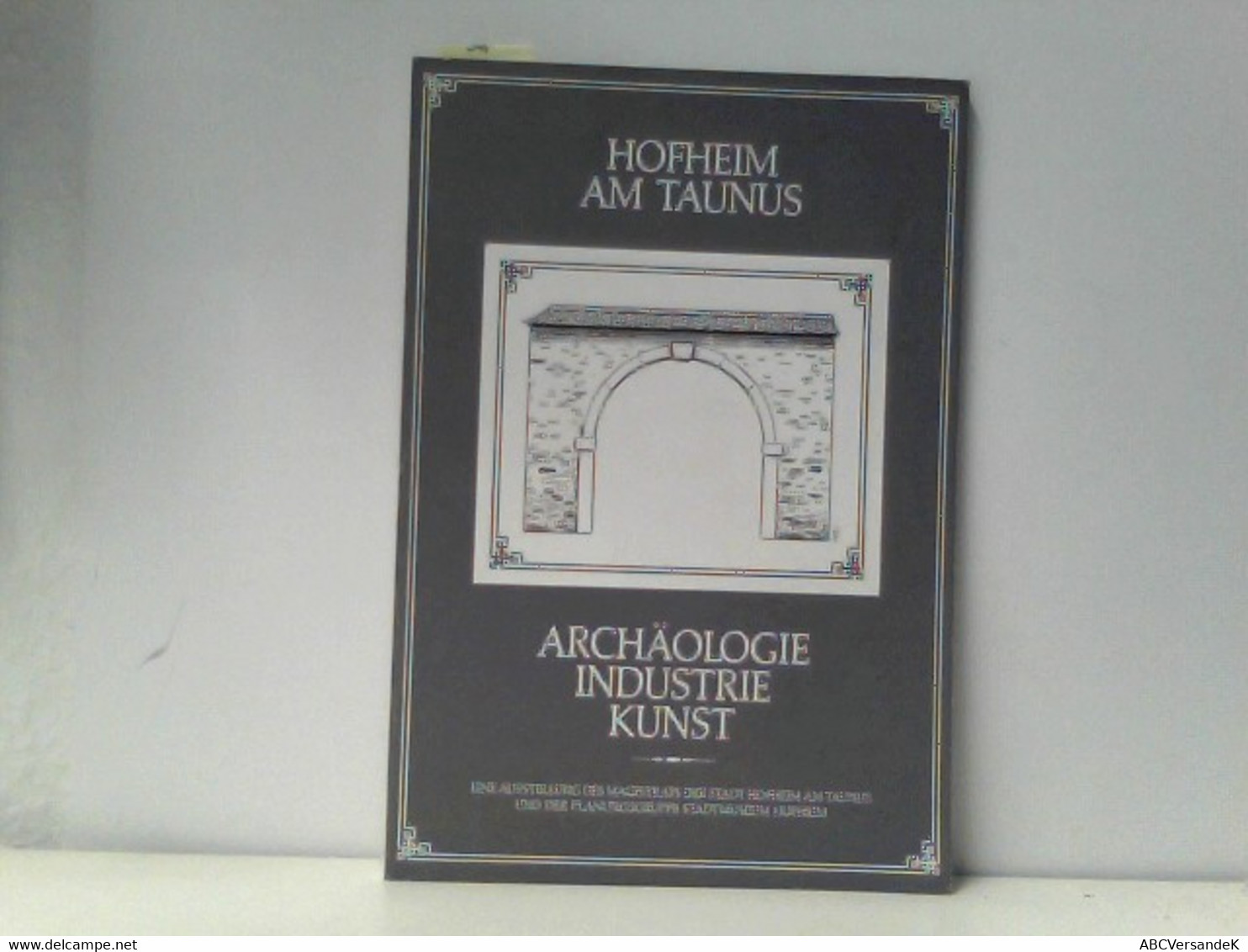 Hofheim Am Taunus. Archäologie . Industrie. Kunst. Eine Ausstellung Des Magistrats Der Stadt Hofheim Am Taunus - Hesse