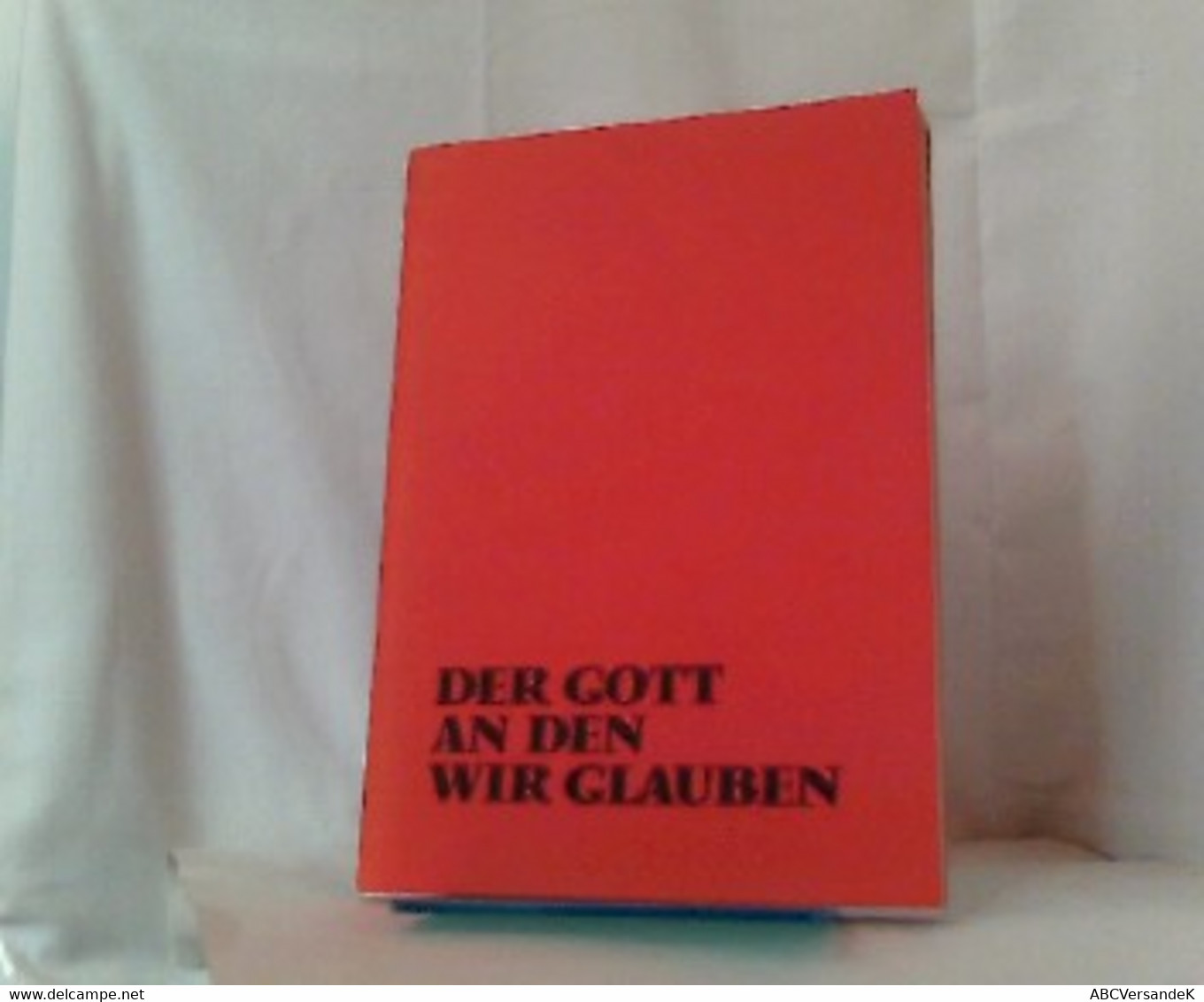 Der Gott, An Den Wir Glauben. Hirtenwort Und Anregungen Zu Verkündigung Und Glaubensgespräch In Der österliche - Sonstige & Ohne Zuordnung