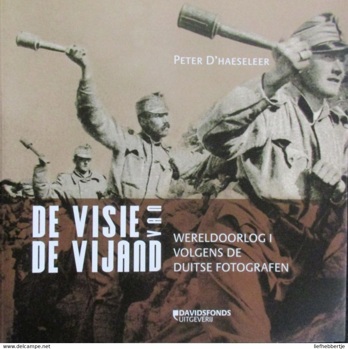 De Visie Van De Vijand - WO I Volgens De Duitse Fotografen - P. D'Haeseleer - 2010 - Guerre 1914-18