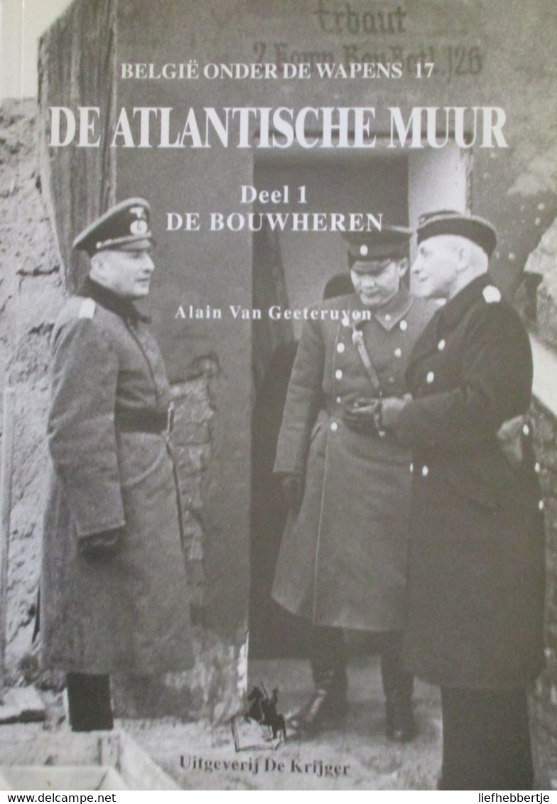 De Atlantische Muur - Deel 1 : De Bouwheren - Door A. Van Geeteruyen - Guerra 1939-45