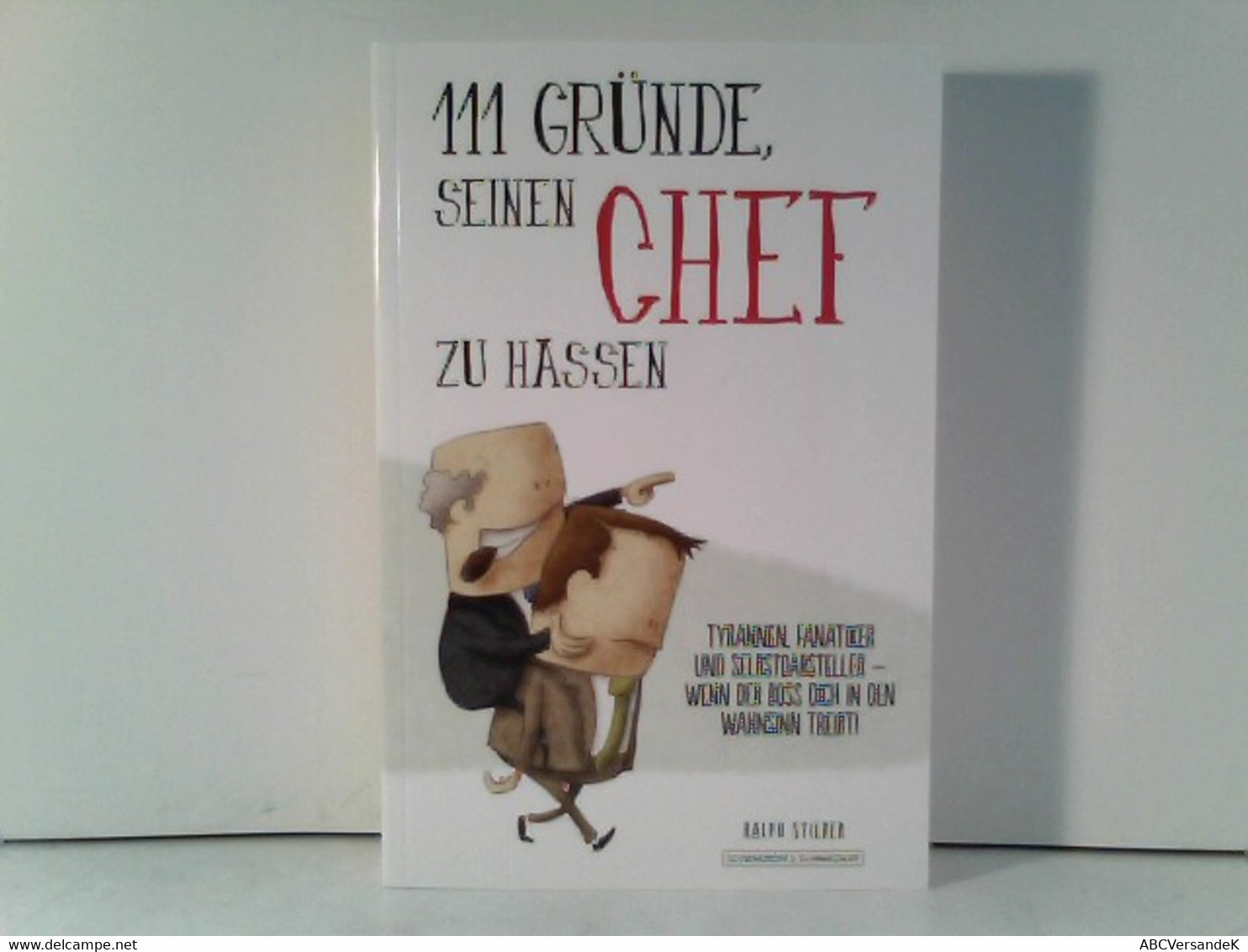 111 Gründe, Seinen Chef Zu Hassen: Tyrannen, Fanatiker Und Selbstdarsteller - Wenn Der Boss Dich In Den Wahnsi - Humour