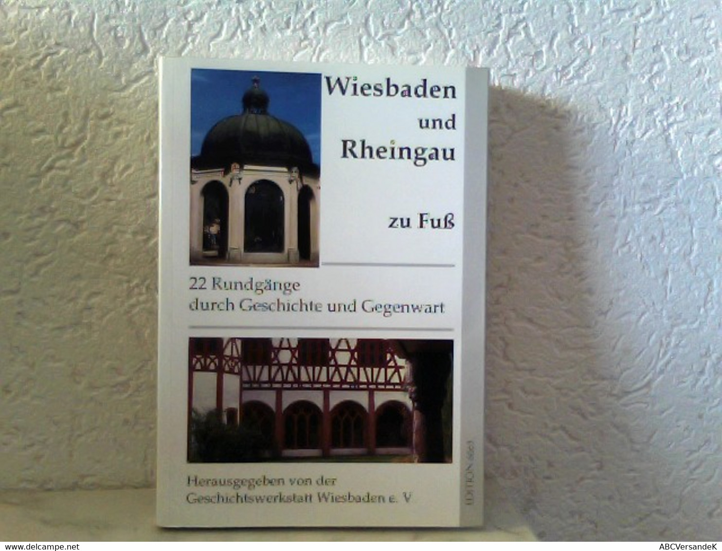 Wiesbaden Und Rheingau Zu Fuß - 22 Rundgänge Durch Geschichte Und Gegenwart - Hesse