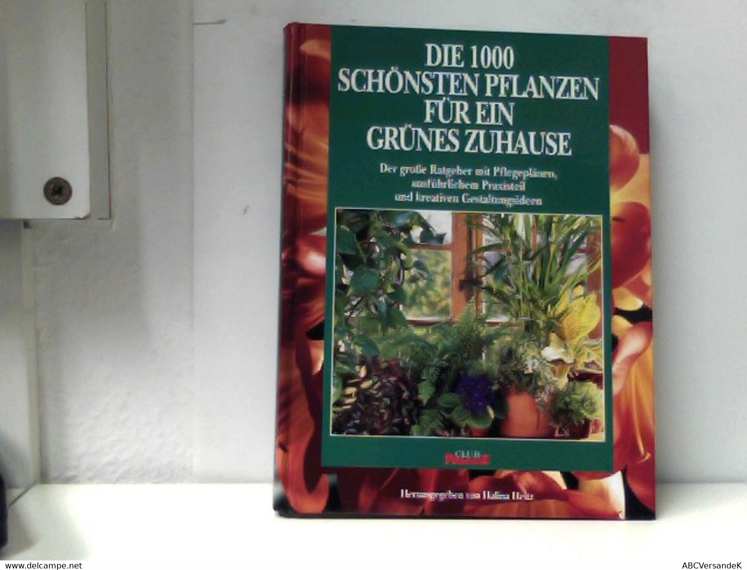 Die 1000 Schönsten Pflanzen Für Ein Grünes Zuhause : Mit Ausführlichen Pflegeplänen, Grossem Praxis-Teil Und K - Nature