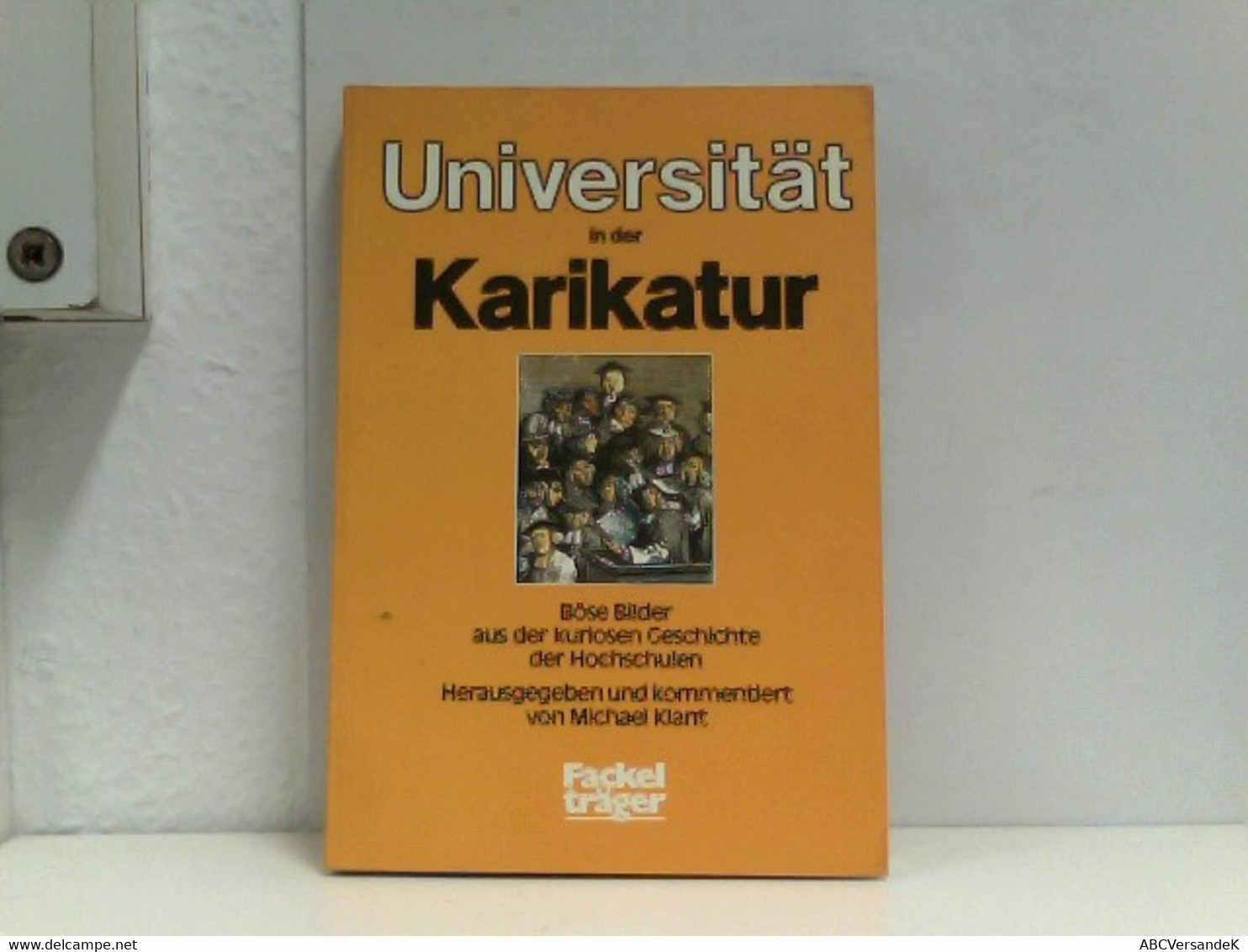 Die Universität In Der Karikatur. Böse Bilder Aus Der Kuriosen Geschichte Der Hochschulen - Humour