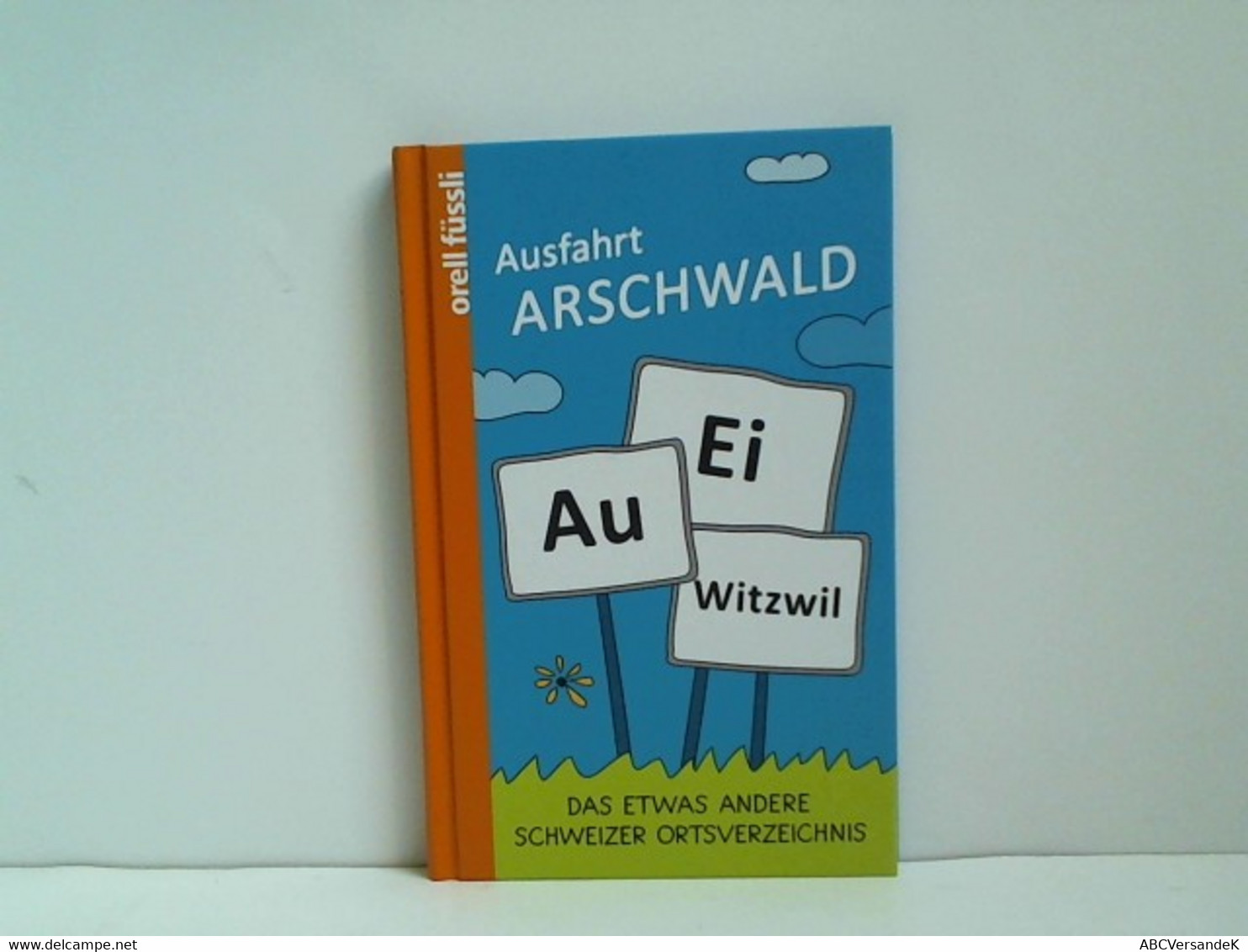 Ausfahrt Arschwald: Das Etwas Andere Schweizer Ortsverzeichnis - Humour