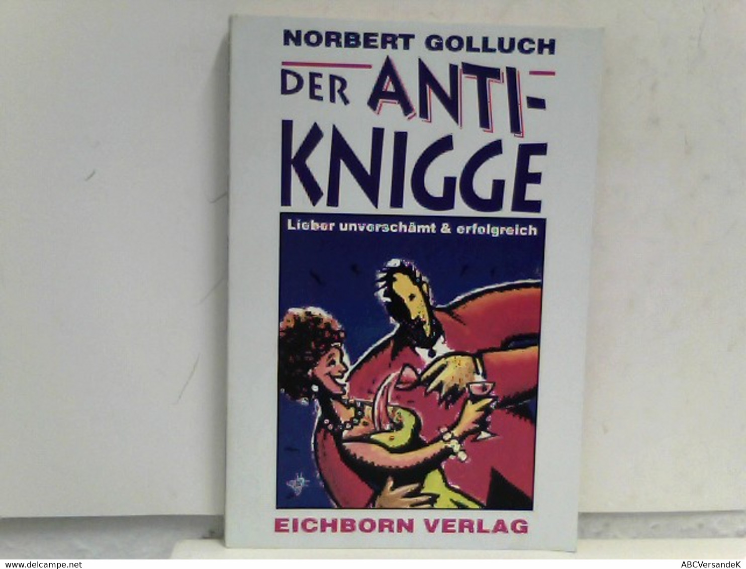 Der Anti-Knigge - Lieber Unverschämt & Erfolgreich - Humor