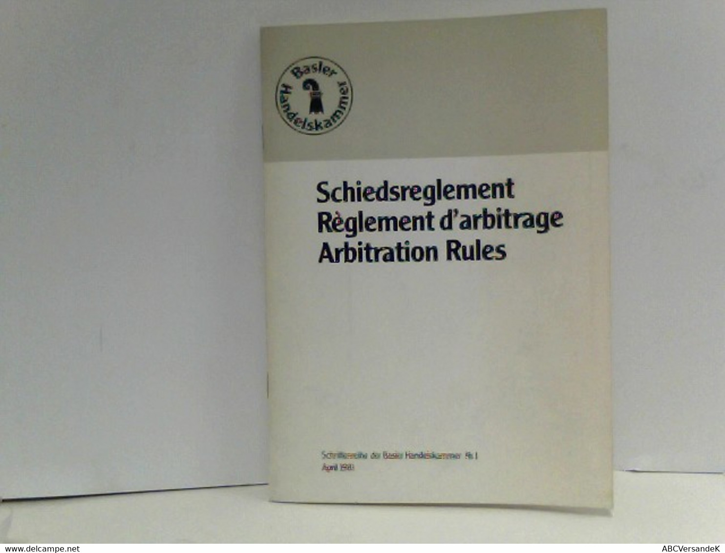 Basler Handelskammer - Schiedsreglement - Règlement D'arbitrage - Arbitration Rules - Schriftenreihe Der Basle - Droit