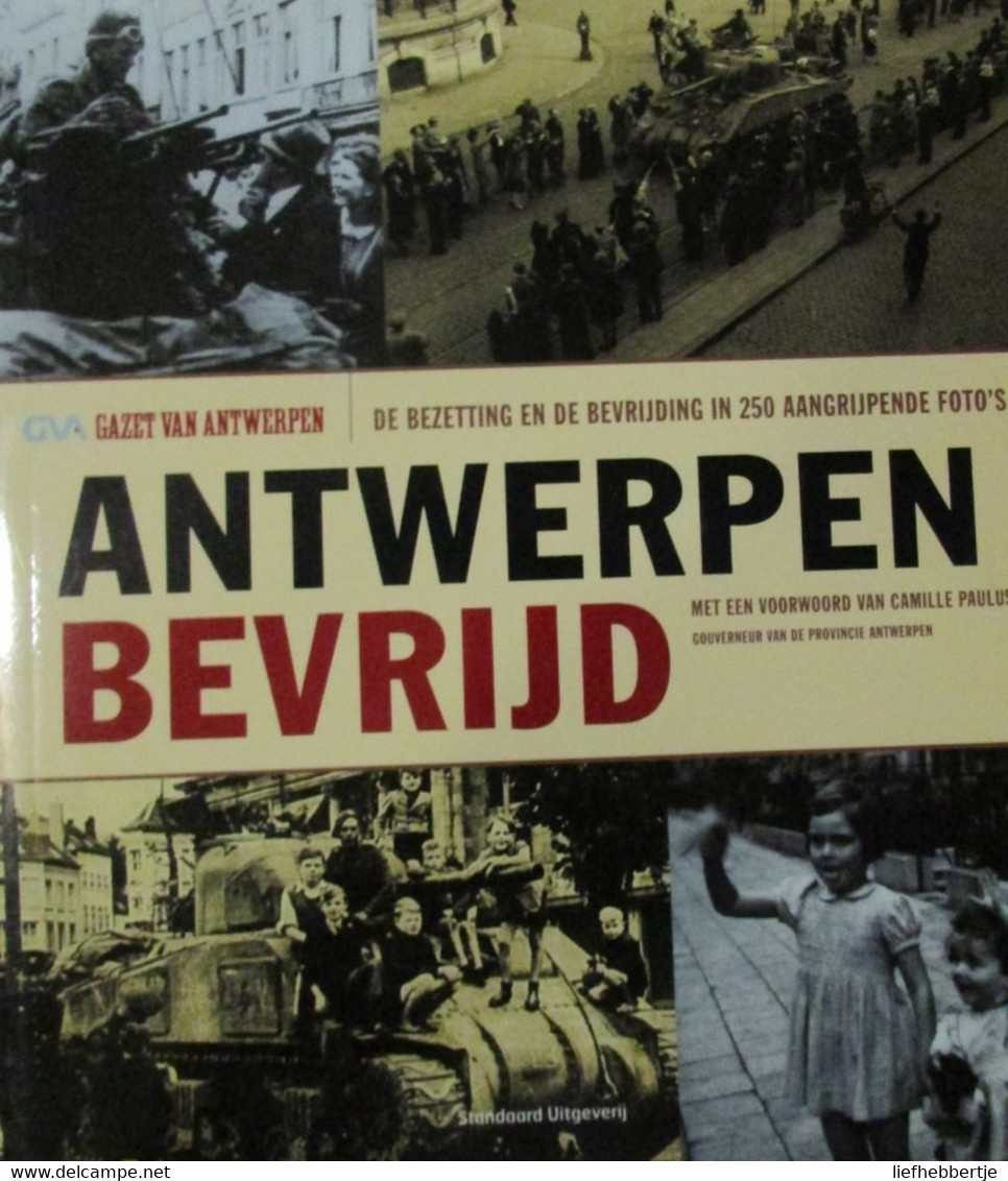 Antwerpen Bevrijd - De Bezetting En De Bevrijding In 250 Aangrijpende Foto's - 2004 - War 1939-45