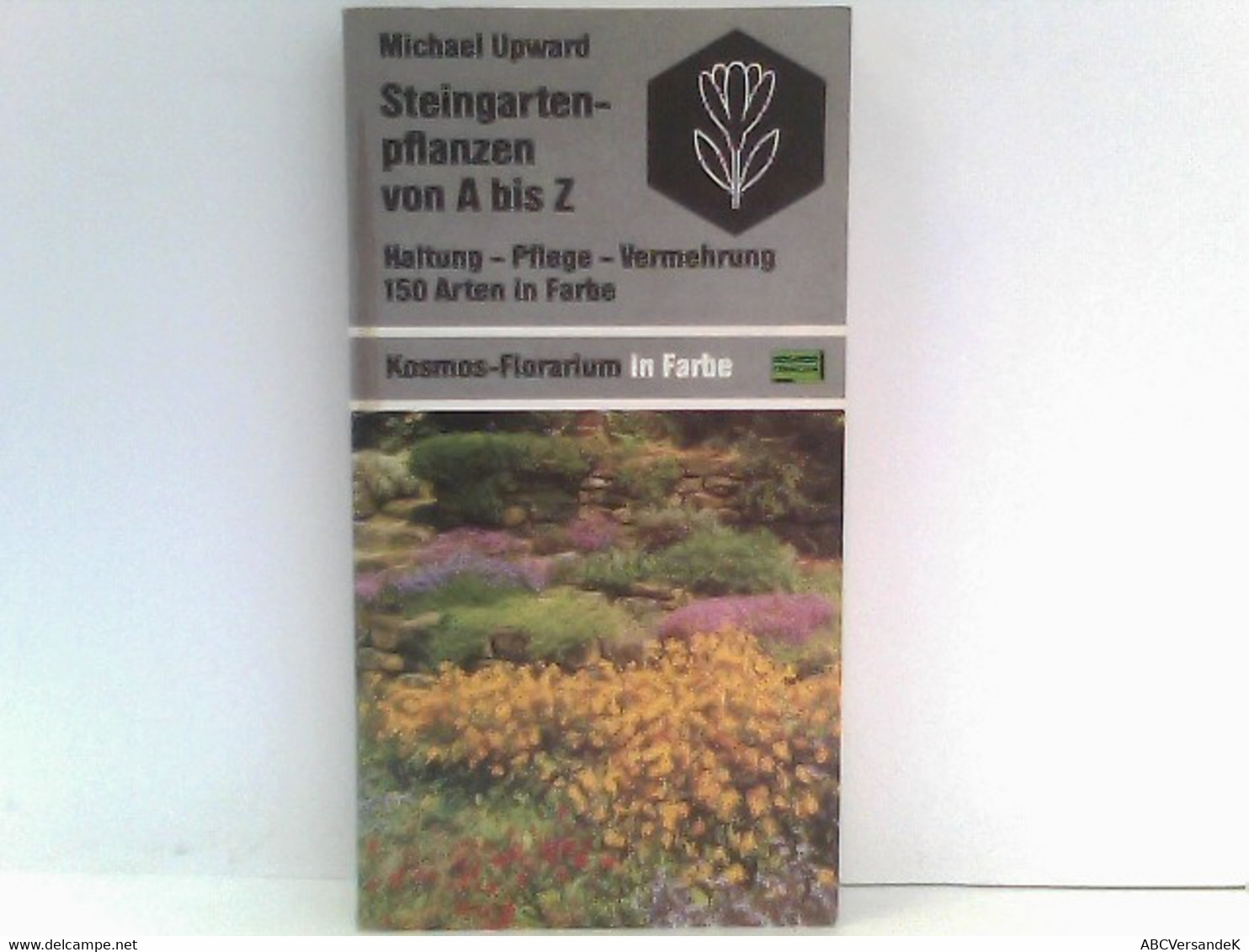 Steingartenpflanzen Von A Bis Z: Haltung - Pflege - Vermehrung. 150 Arten In Farbe (Kosmos-Florarium In Farbe) - Natura