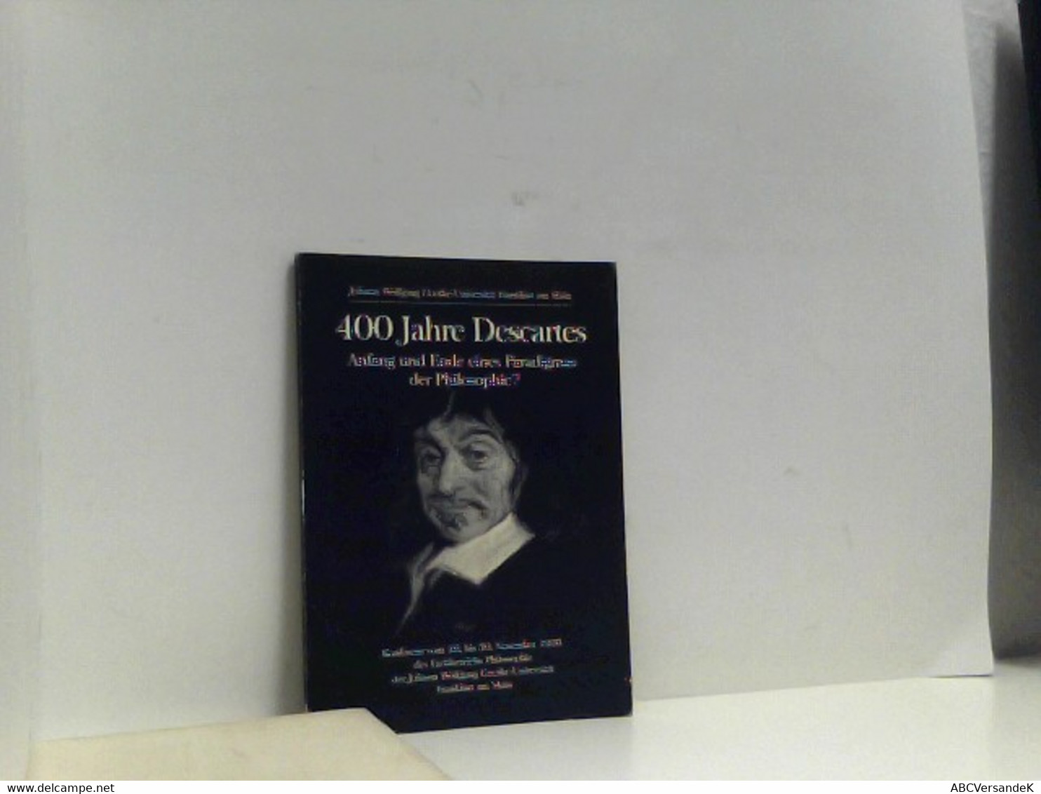 400 Jahre Descartes Anfang Und Ende Eines Paradigmas Der Philosophie?. Konferenz Vom 28. Bis 30. November 1996 - Philosophy