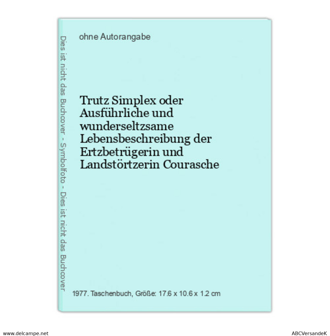 Trutz Simplex Oder Ausführliche Und Wunderseltzsame Lebensbeschreibung Der Ertzbetrügerin Und Landstörtzerin C - Korte Verhalen