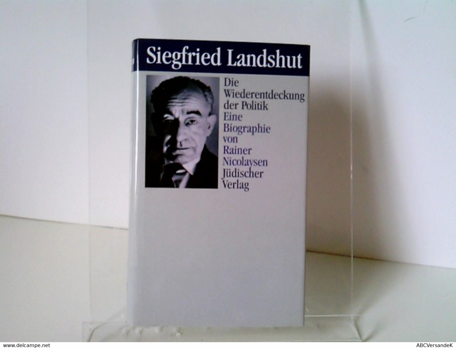 Siegfried Landshut: Die Wiederentdeckung Der Politik. Eine Biographie - Politik & Zeitgeschichte