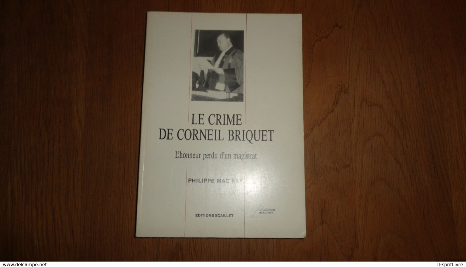 LE CRIME DE CORNEIL BRIQUET L'Honneur Perdu D'un Magistrat Hainaut P Mac Kay Procès Assises Faits Divers Justice - Belgian Authors