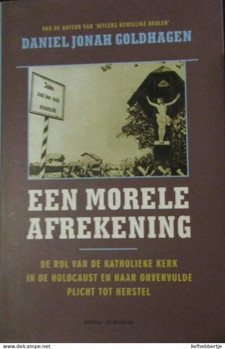 Een Morele Afrekening. Rol Kerk In Holocaust En Haar Onvervulde Plicht Tot Herstel - Door D. Goldhagen - 2002 Joden Nazi - Guerra 1939-45