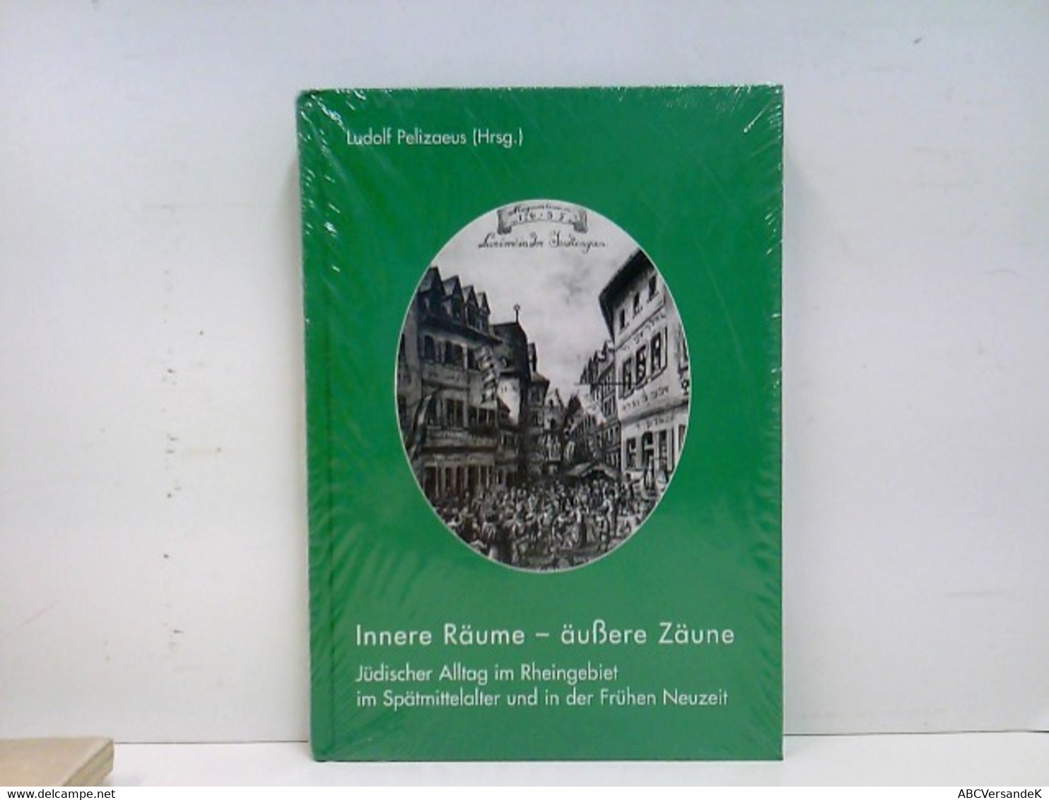 Innere Räume - äußere Zäune  Jüdischer Alltag Im Rheingebiet Im Spätmittelalter Und In Der Frühen Neuzeit - Judaism