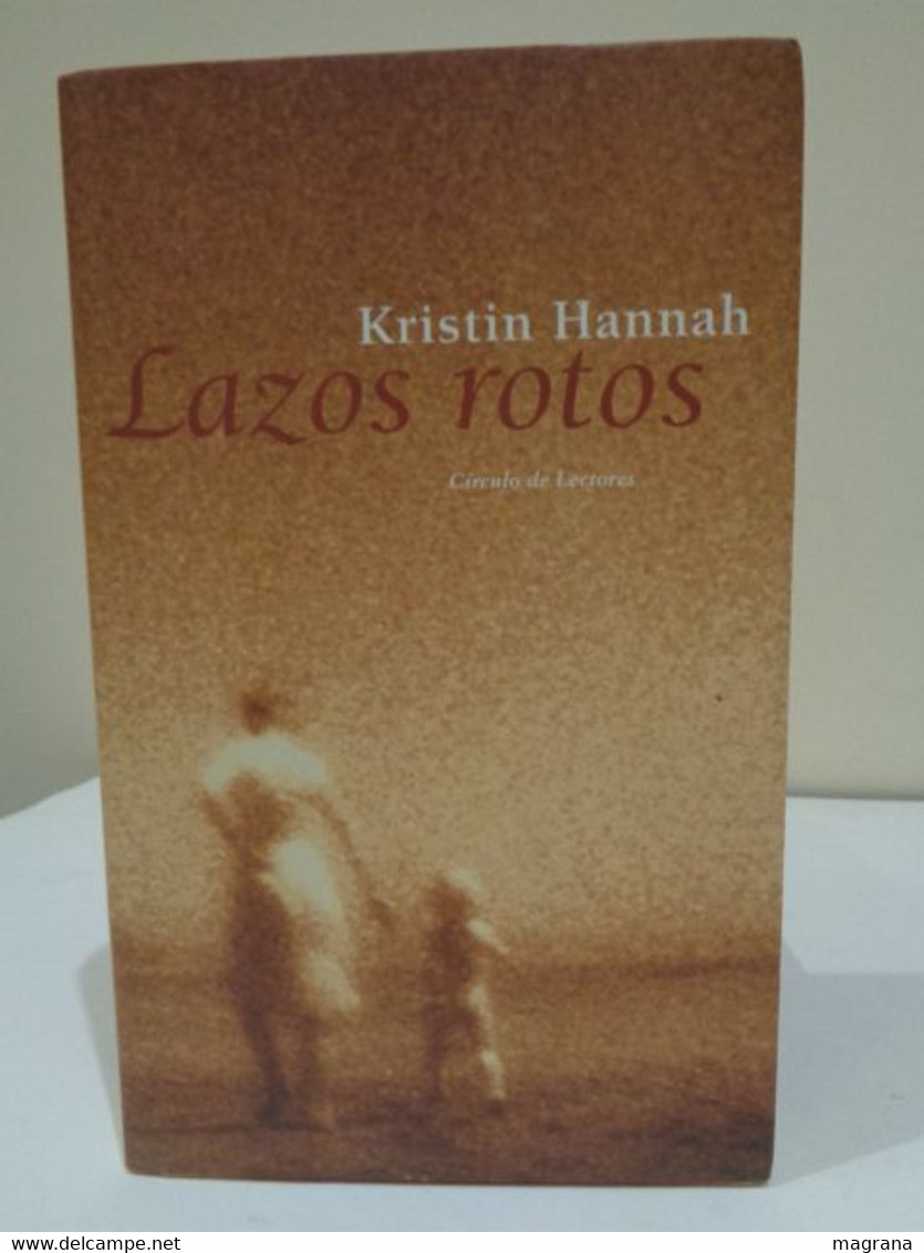 Lazos Rotos. Kristin Hannah. Círculo De Lectores. Traducción De Cruz Rodríguez. 2002. 349 Pp. - Clásicos