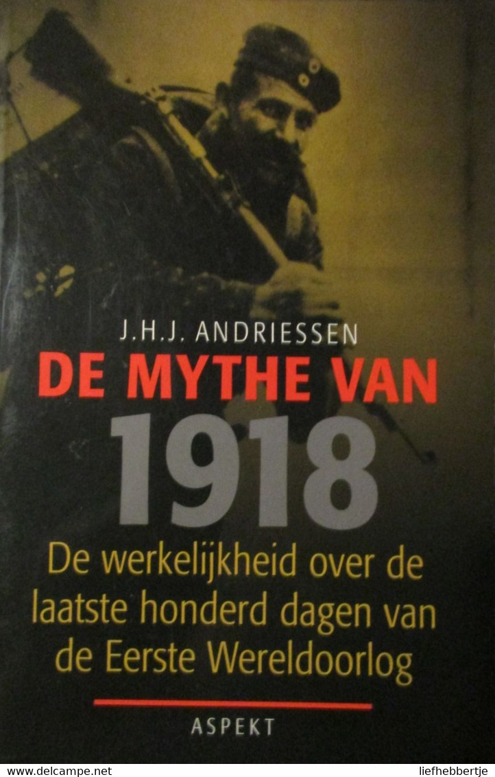 De Mythe Van 1918 - De Werkelijkheid Over De Laatste Honderd Dagen Van WO I -  1914-1918 - War 1914-18