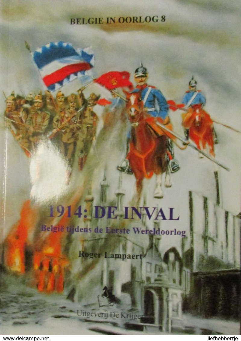 1914 : De Inval - België Tijdens De Eerste Wereldoorlog - Door R. Lampaert - 1994 - War 1914-18