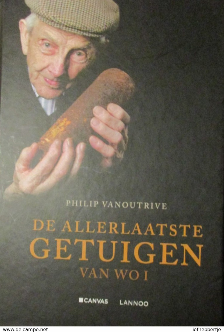 De Allerlaatste Getuigen Van WO I - Door P. Vanoutrive - Eerste Wereldoorlog - 2013 - Guerre 1914-18