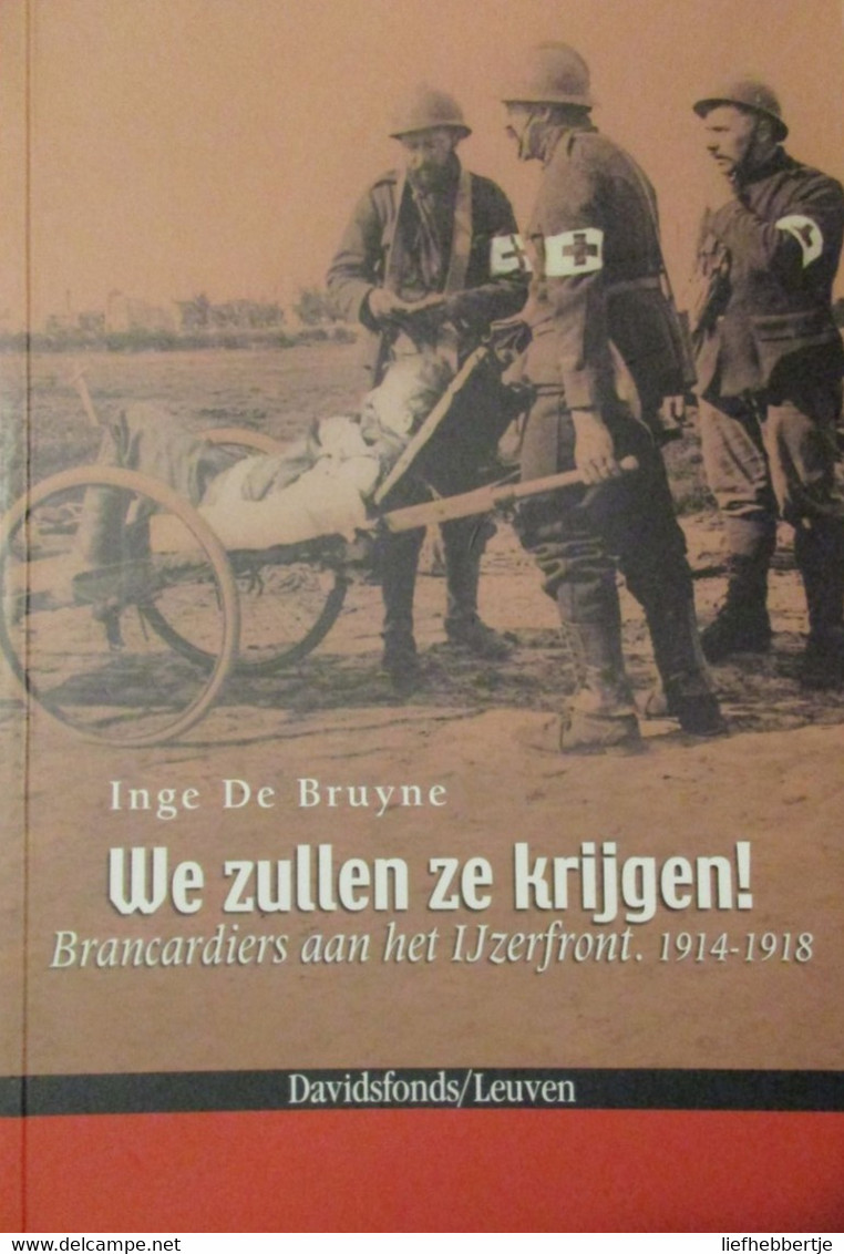 We Zullen Ze Krijgen! Brancardiers Aan Het Ijzerfront 1914-1918 - Door I. De Bruyne - 2007 - War 1914-18