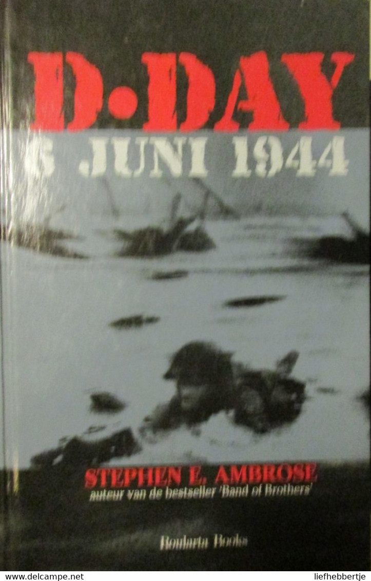D-Day 6 Juni 1944 - Door S. Ambrose - 2003 - Oorlog 1940-1945 - Ontscheping Normandië - Guerre 1939-45