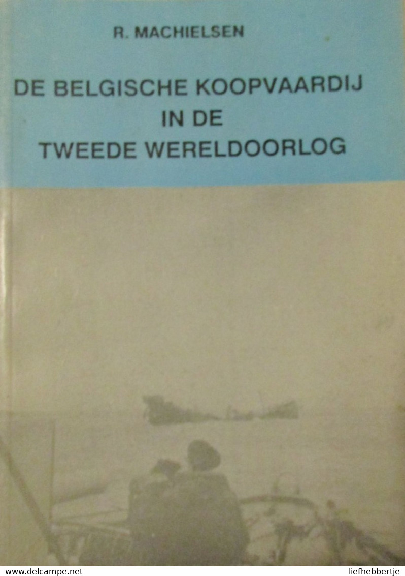 De Belgische Koopvaardij In De Tweede Wereldoorlog - Zeevaart Schepen WO II - Door R. Machielsen - Guerra 1939-45