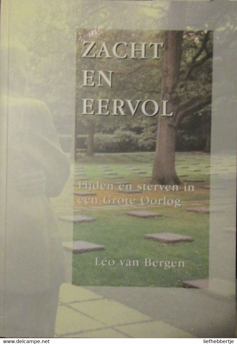 Zacht En Eervol - Lijden En Sterven In Een Grote Oorlog - Door Leo Van Bergen - 1999 - Weltkrieg 1914-18