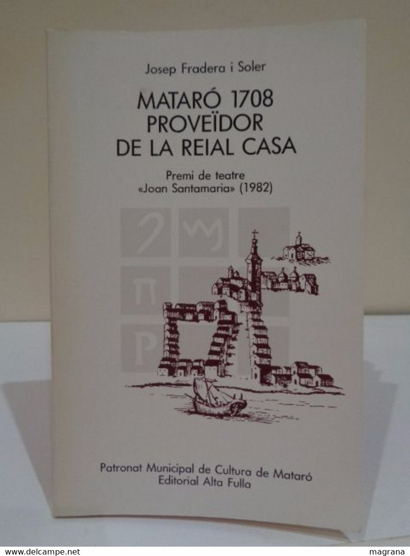 Mataró 1708 Proveïdor De La Reial Casa. Premi De Teatre Joan Santamaria (1982). Josep Fradera I Soler. - Theatre