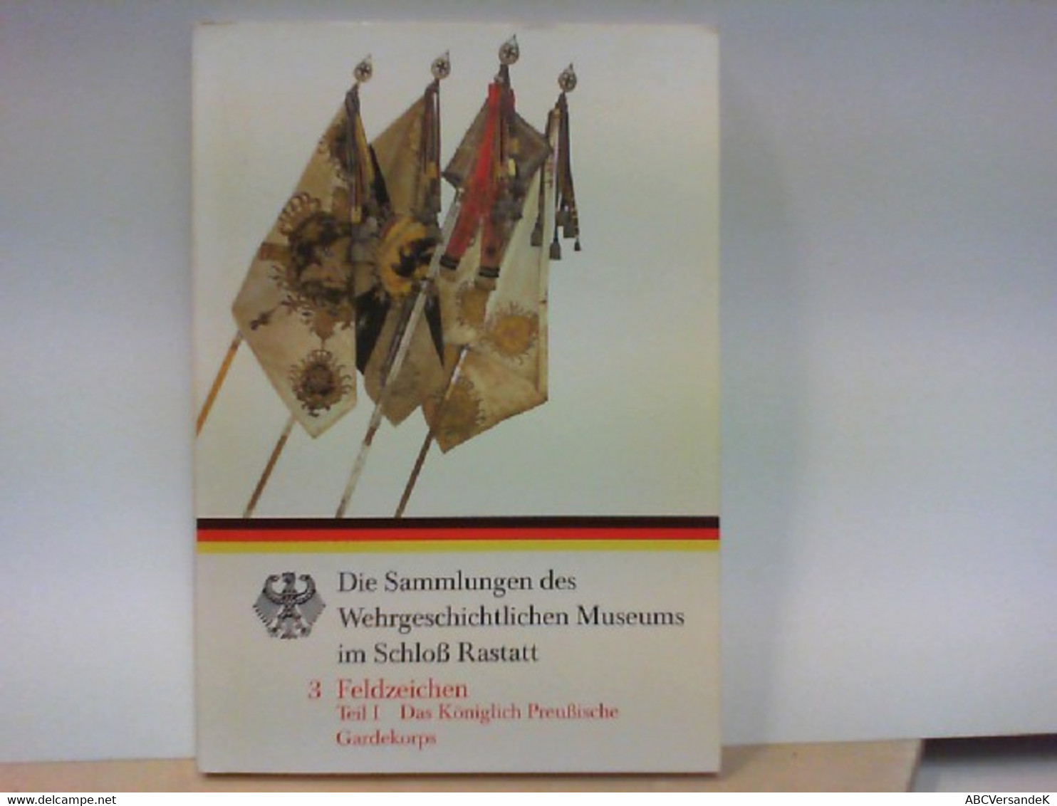 Die Sammlungen Des Wehrgeschichtlichen Museums Im Schloß Rastatt - Band 3 Feldzeichen - Teil 1 : Das Königlich - Policía & Militar