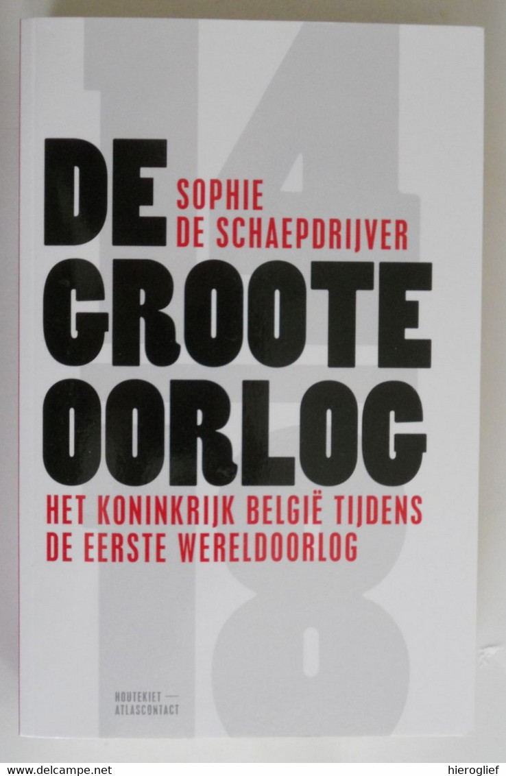DE GROOTE OORLOG - Het Koninkrijk België Tijdens De Eerste Wereldoorlog Door Sophie De Schaepdrijver Flamenpolitik - Guerre 1914-18