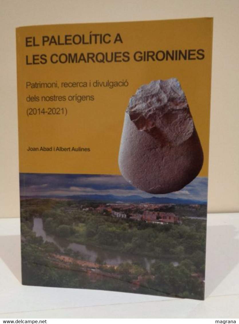 El Paleolític A Les Comarques Gironines. Patrimoni, Recerca I Divulgació Dels Nostres Orígens (2014-2021). Joan Abad - Pratique