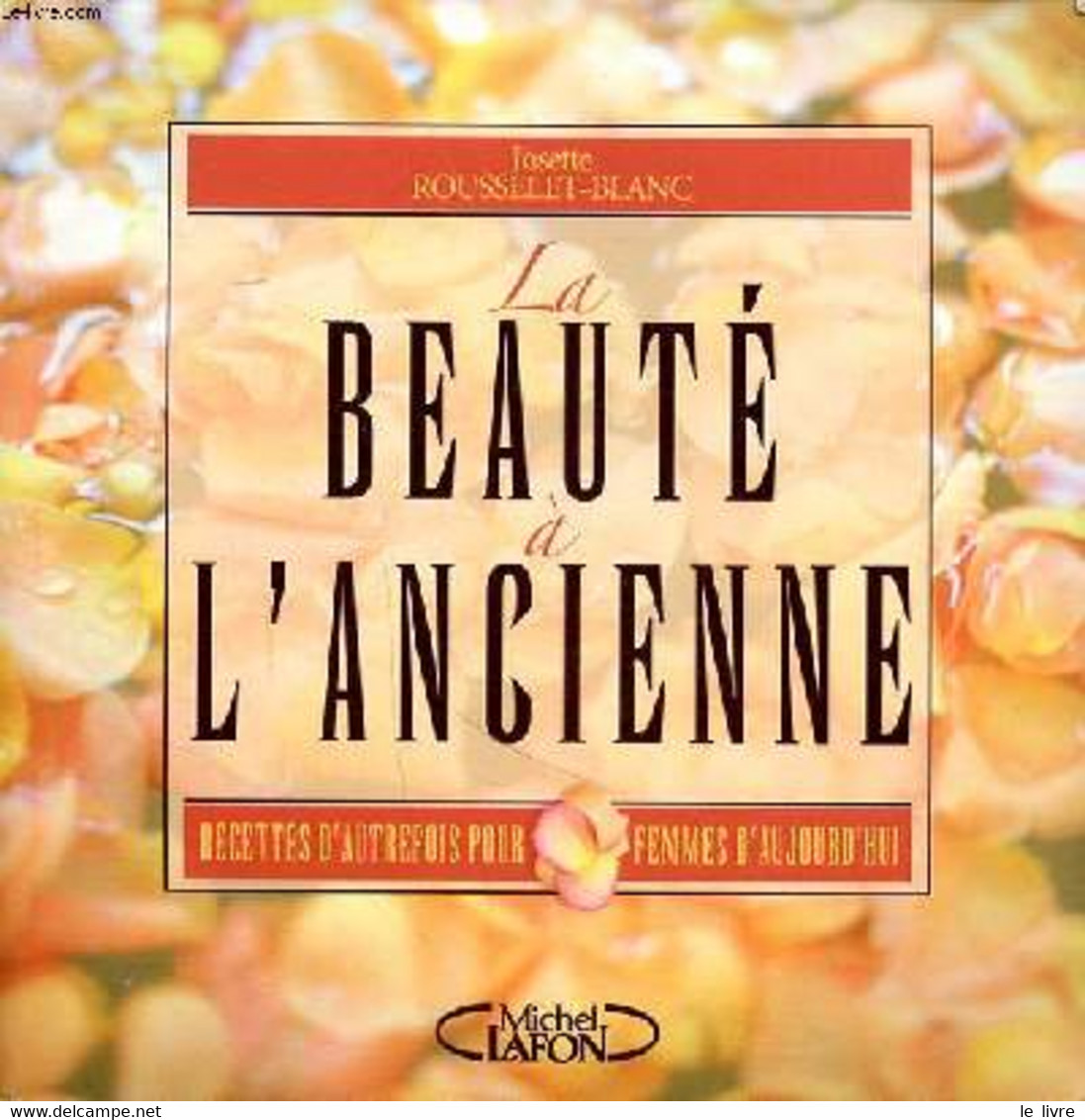 La Beauté à L'ancienne Recettes D'autrefois Pour Femmes D'aujourd'hui - Rousselet-Blanc Josette - 2003 - Bücher