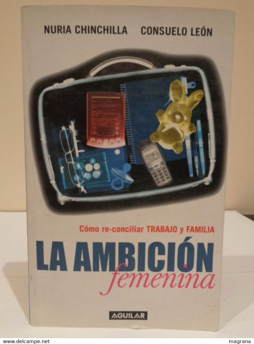 La Ambición Femenina. Cómo Re-conciliar Trabajo Y Família. Nuria Chinchilla Y Consuelo León. 2004 - Práctico