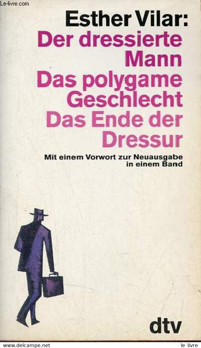 Der Dressierte Mann Das Polygame Geschlecht Das Ende Der Dressur Mit Einem Vorwort Zur Neuausgabe In Einem Band. - Vilar - Sonstige & Ohne Zuordnung