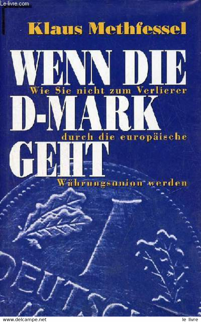 Wenn Die D-Mark Geht Wie Sie Nicht Zum Verlierer Durch Die Europäische Währungsunion Werden. - Methfessel Klaus - 1996 - Sonstige & Ohne Zuordnung