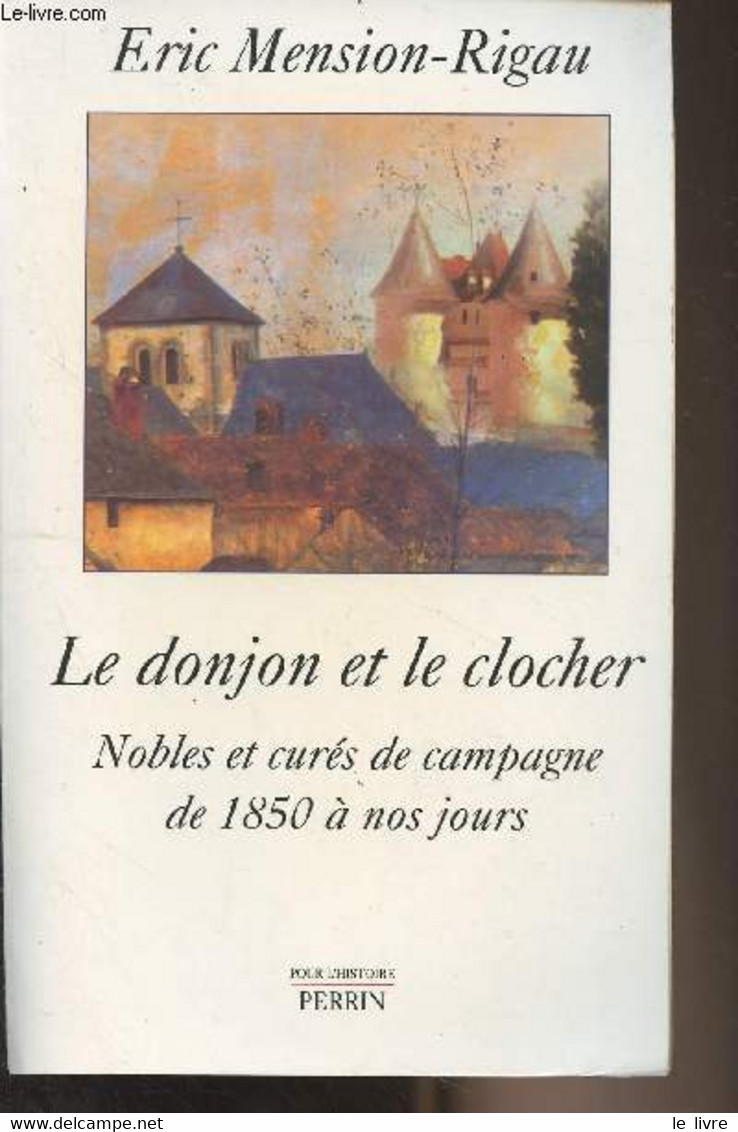 Le Donjon Et Le Clocher - Nobles Et Curés De Campagne De 1850 à Nos Jours - "pour L'histoire" - Mension-Rigau Eric - 200 - Historia