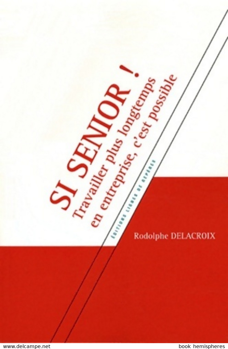 Si Senior ! Travailler Plus Longtemps En Entreprise C'est Possible De Rodolphe Delacroix (2012) - Andere - Amerika