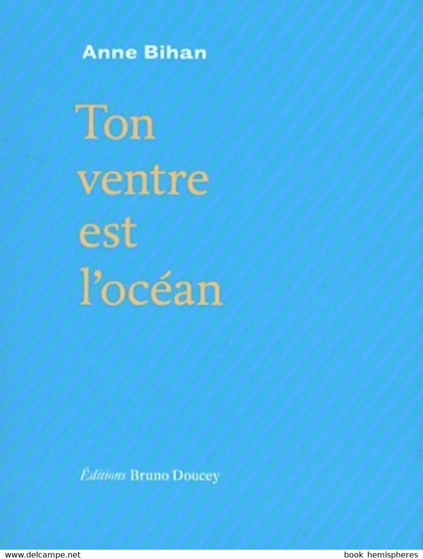 Ton Ventre Est L'océan De Anne Bihan (2011) - Autres & Non Classés