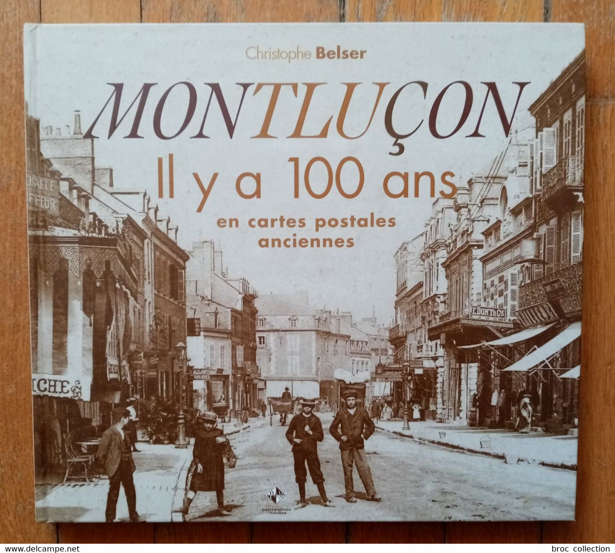 Montluçon Il Y A 100 Ans En Cartes Postales Anciennes, Christophe Belser, 2010, Préface De Daniel Dugléry - Bourbonnais